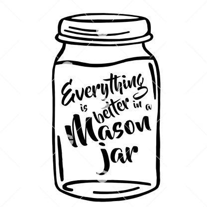 Everything Is Better in a Mason Jar SVG