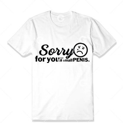 Sorry For Your Small Penis T-Shirt SVG