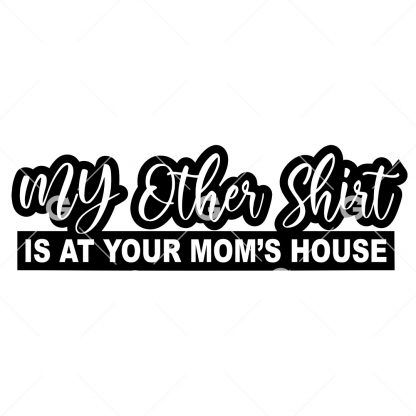 My Other Shirt is at Your Mom's House SVG