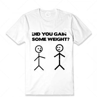 Did You Gain Weight Stickman T-Shirt SVG