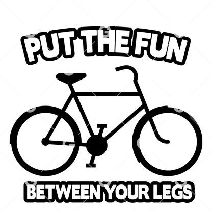 Put The Fun Between Your Legs Bicycle SVG