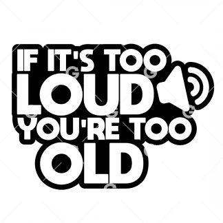 If It's Too Loud You're Too Old Decal SVG