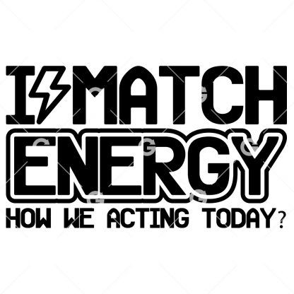 I Match Energy How We Acting Today? SVG