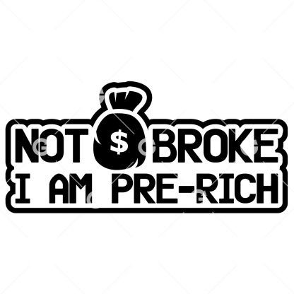 Funny Not Broke, I Am Pre-Rich Decal SVG