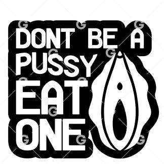 Funny cut file adult decal design that reads "Don't Be A Pussy Eat One" with a woman's vagina.