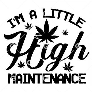 Funny marijuana cut file decal design that reads "I'm A Little High Maintenance" with pot leafs.