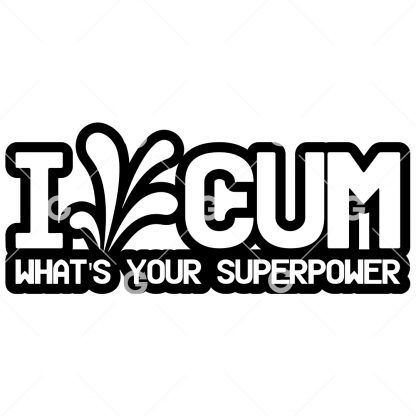 Funny cut file adult decal design that reads "I Cum What's Your Superpower" with a cum squirt.