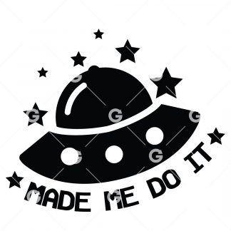 Funny cut file design that reads "Aliens Made Me Do It" with UFO space ship.