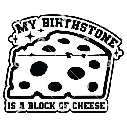 Funny cut file decal design that reads "My Birthstone is a Block of Cheese" with a block of Swiss cheese.
