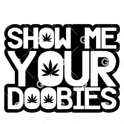 Funny marijuana cut file decal design that reads "Show Me Your Doobies" with pot leaves.